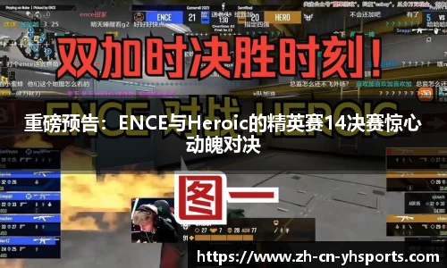 重磅预告：ENCE与Heroic的精英赛14决赛惊心动魄对决