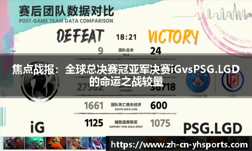 焦点战报：全球总决赛冠亚军决赛iGvsPSG.LGD的命运之战较量