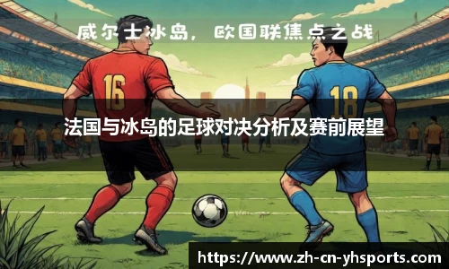 法国与冰岛的足球对决分析及赛前展望